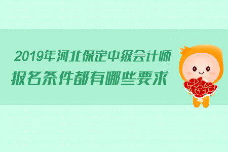 2019年河北保定中級(jí)會(huì)計(jì)師報(bào)名條件都有哪些要求？