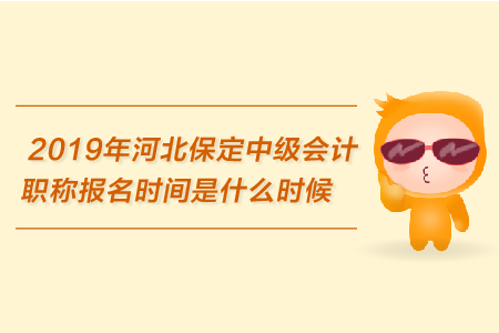2019年河北保定中級(jí)會(huì)計(jì)職稱報(bào)名時(shí)間是什么時(shí)候？