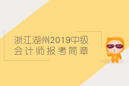 浙江湖州2019年中級會計師報考簡章在哪找？