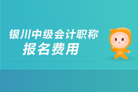 銀川中級會計職稱報名費(fèi)用是多少？