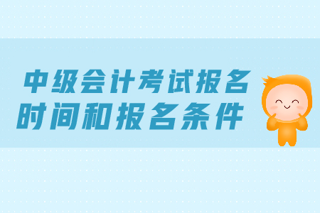 中級會計考試報名時間和報名條件，考生必看