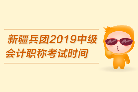 新疆兵團2019年中級會計職稱考試時間是哪天？