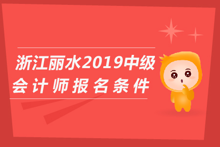 浙江麗水2019年中級會計師報名條件是什么？
