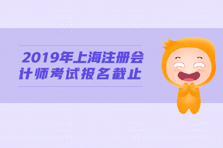 2019年上海注冊會計師考試報名截止時間公布！