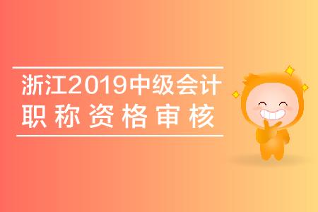 浙江2019年中級會計(jì)職稱資格審核查什么？