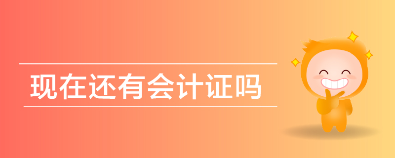 現(xiàn)在還有會(huì)計(jì)證嗎