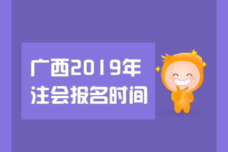 廣西省2019年注會報名時間是在哪天？都有哪些報名要求？