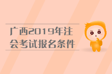 廣西2019年注會考試報名條件是什么？報名流程是什么？