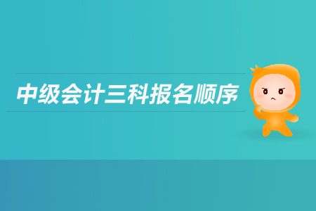 中級會計三科報名順序是什么？