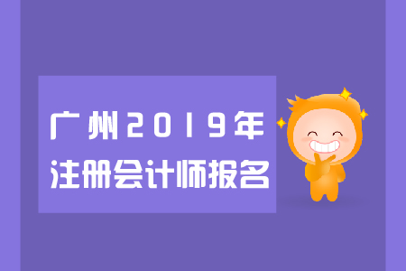 廣州2019年注冊會計(jì)師報(bào)名日期是哪天？