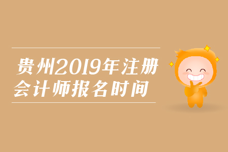 貴州省2019年注冊會計師報名時間是在哪天？