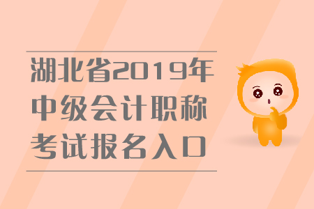 湖北省2019年中級會計職稱考試報名入口關(guān)閉了嗎？