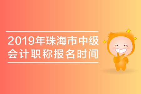 2019年珠海市中級會計職稱報名時間是哪天？