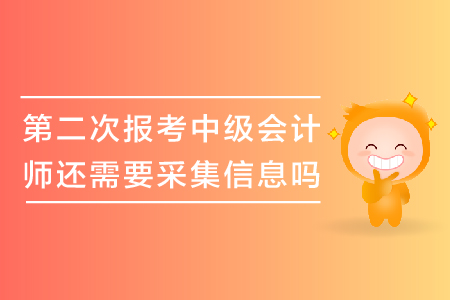 第二次報考中級會計師還需要采集信息嗎？