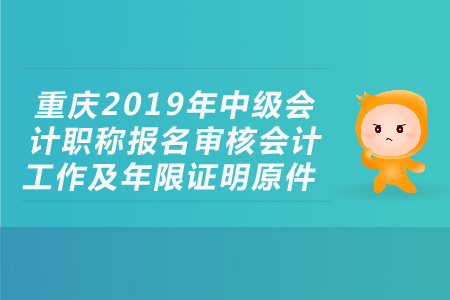 重慶2019年中級(jí)會(huì)計(jì)職稱報(bào)名審核會(huì)計(jì)工作及年限證明原件，考生必看！
