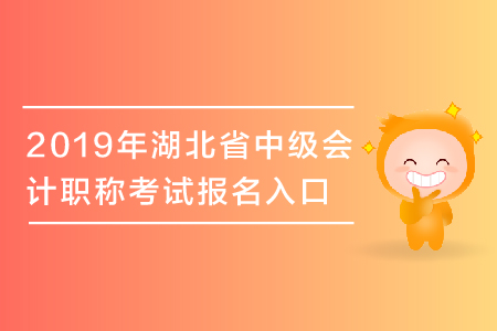 2019年湖北省中級會計職稱考試報名入口于3月28日關(guān)閉，抓緊報名！