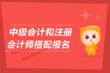 中級會(huì)計(jì)和注冊會(huì)計(jì)師搭配報(bào)名可以嗎？