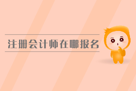 2019年注冊會(huì)計(jì)師在哪報(bào)名？cpa報(bào)名費(fèi)是多少？