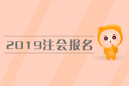 2019年注會(huì)報(bào)名時(shí)間是在哪天？報(bào)名流程是什么？