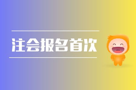 2019年注會(huì)報(bào)名首次報(bào)名需要注意哪些問題？