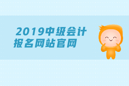 2019年年中級(jí)會(huì)計(jì)報(bào)名網(wǎng)站官網(wǎng)是什么？現(xiàn)在能報(bào)名嗎？