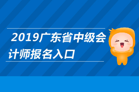2019年廣東省中級會計師報名入口于3月31日關(guān)閉，抓緊報名！