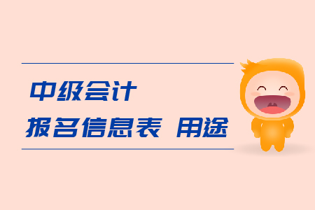 中級(jí)會(huì)計(jì)報(bào)名信息表用途是什么？