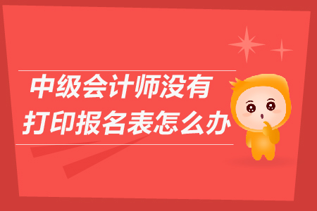中級會計師沒有打印報名表怎么辦？