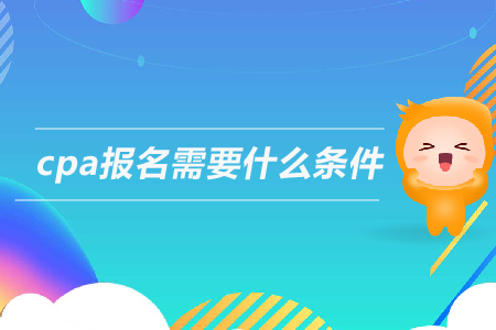 2019年cpa報名需要什么條件？注冊會計師的報考條件是什么？