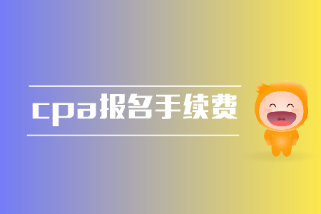 cpa報名是否需要手續(xù)費？報名費用是多少？