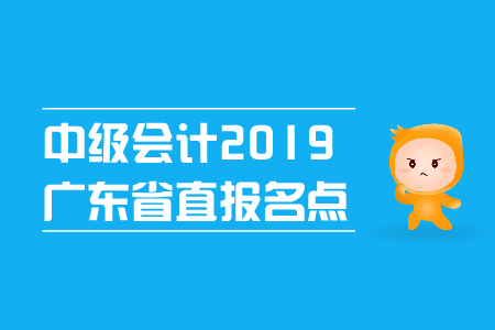 中級會計2019年廣東省直報名點在哪里？