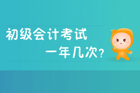 初級會計考試一年幾次？是一年考2次嗎？