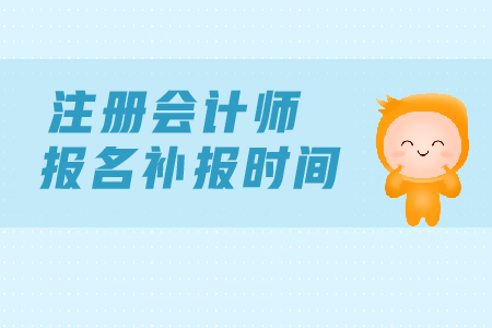 2019年注冊會計師報名補報名時間？