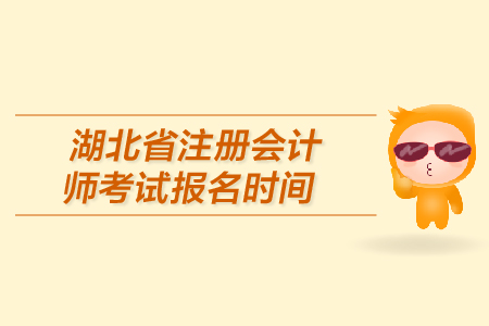 湖北省注冊會計師考試報名時間是在哪天？