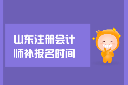 2019年山東注冊會計師補(bǔ)報名時間？