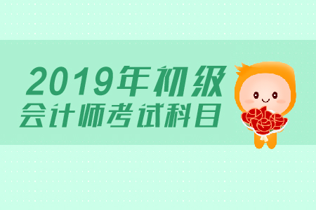 2019年初級會計考試科目有哪些？如何備考？