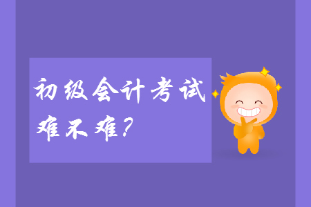 2019年初級會計(jì)考試難不難？