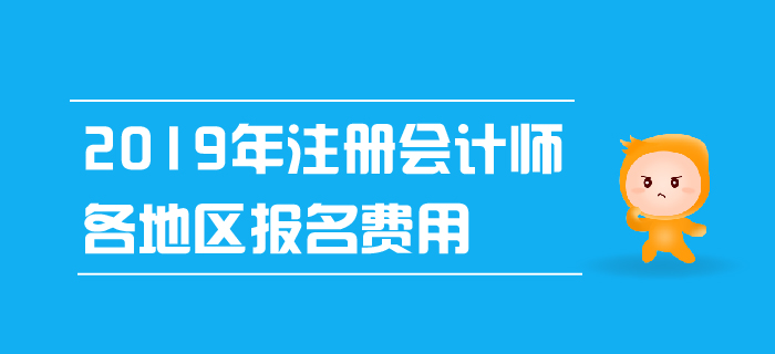 2019年注冊會計師各地區(qū)報名費(fèi)用已公布！