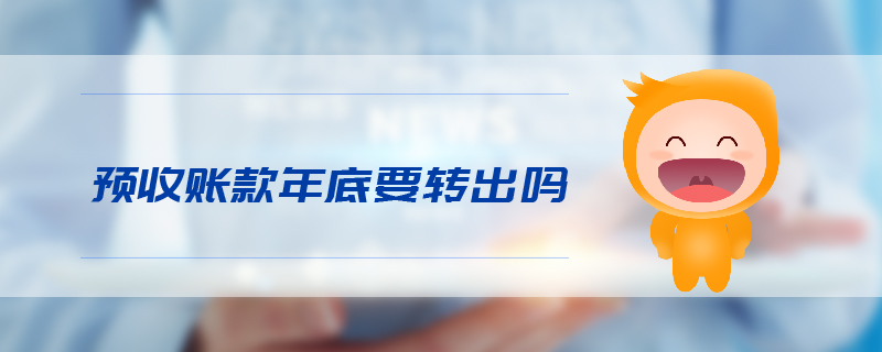 預(yù)收賬款年底要轉(zhuǎn)出嗎