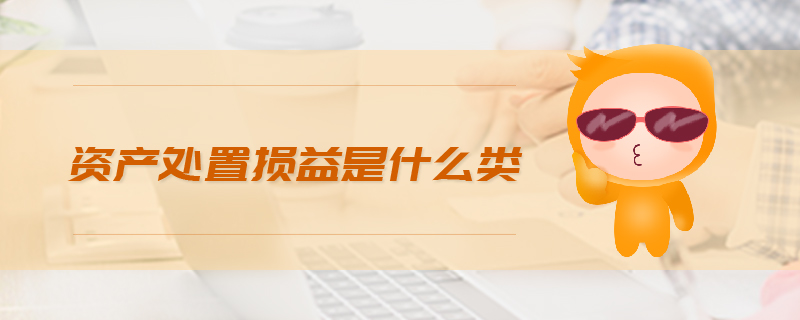 資產(chǎn)處置損益是什么類(lèi)
