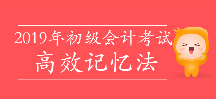 掌握2019年初級(jí)會(huì)計(jì)高效記憶法，僅花費(fèi)十分之一時(shí)間背10倍知識(shí)點(diǎn)！