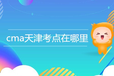cma天津考點(diǎn)在哪里？