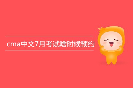 cma中文7月考試啥時(shí)候預(yù)約？