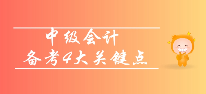 中級(jí)會(huì)計(jì)基礎(chǔ)階段備考四大關(guān)鍵點(diǎn)！你知道哪一項(xiàng)？