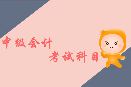 四川中級會計考試科目有哪些？