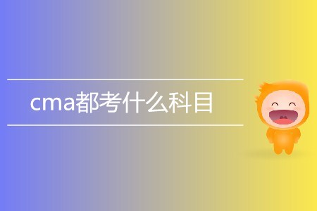 cma都考什么科目？具體內(nèi)容有哪些？