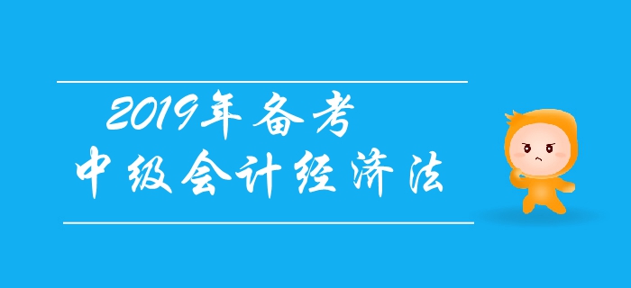 2019年備考中級(jí)會(huì)計(jì)經(jīng)濟(jì)法，有基礎(chǔ)考生如何應(yīng)對(duì)？