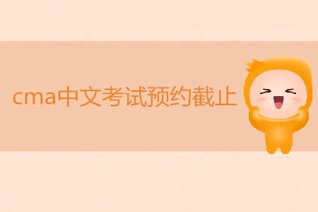 7月cma中文考試預(yù)約截止了嗎？
