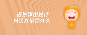 進(jìn)項(xiàng)轉(zhuǎn)出會(huì)計(jì)分錄大全是什么