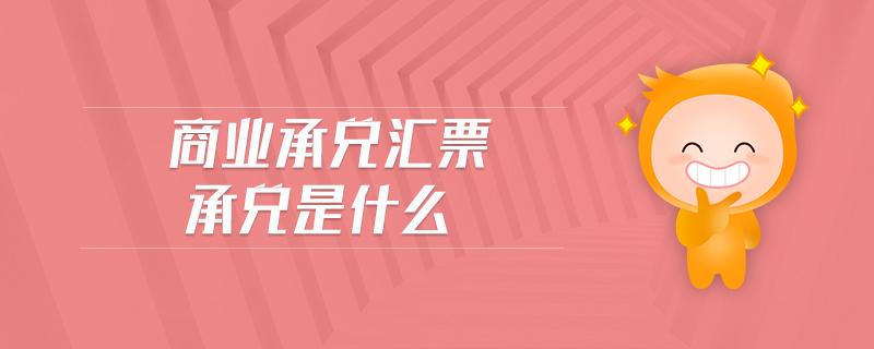 商業(yè)承兌匯票承兌是什么